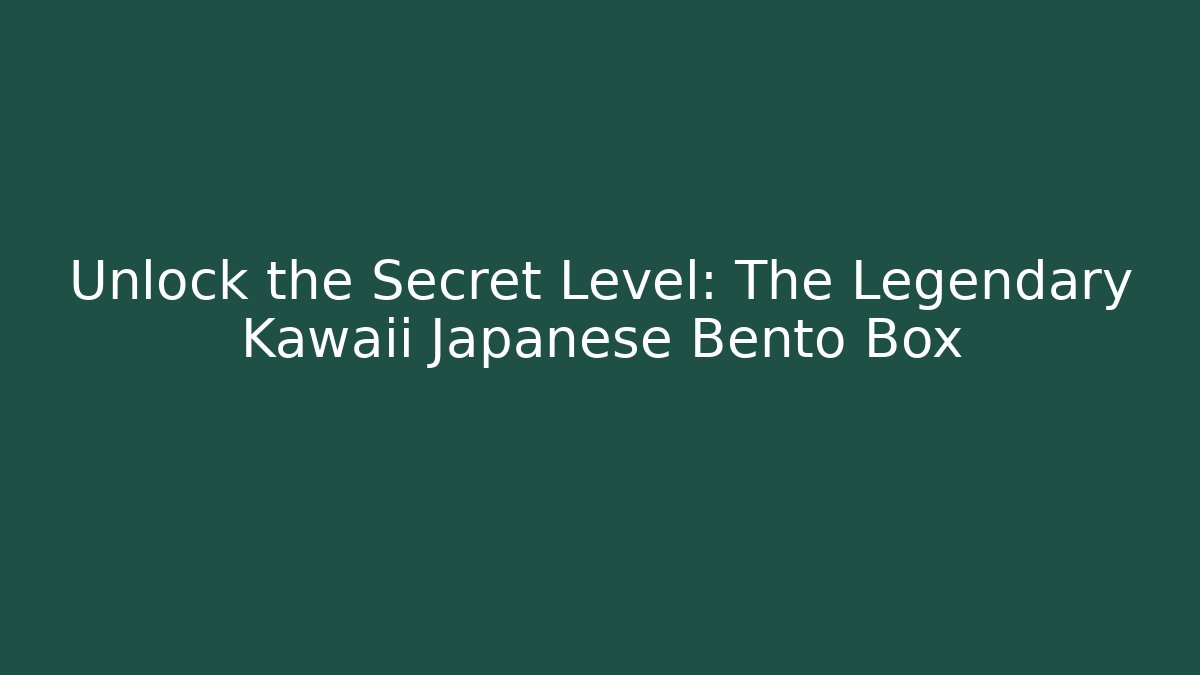 Unlock the Secret Level: The Legendary Kawaii Japanese Bento Box