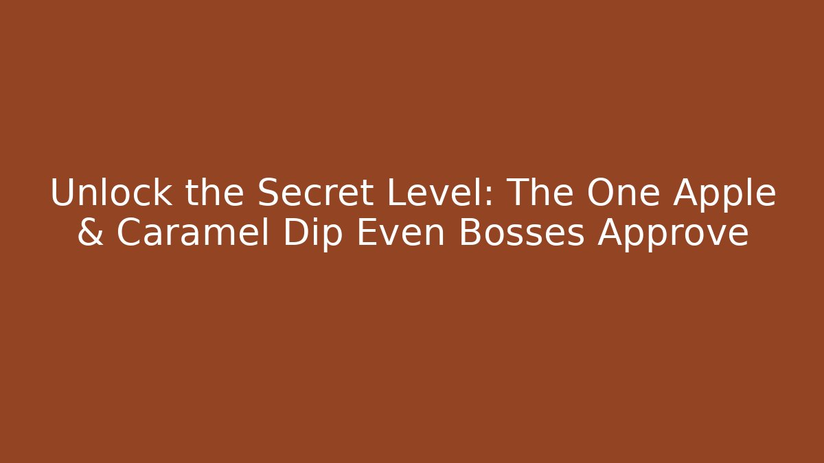 Unlock the Secret Level: The One Apple & Caramel Dip Even Bosses Approve