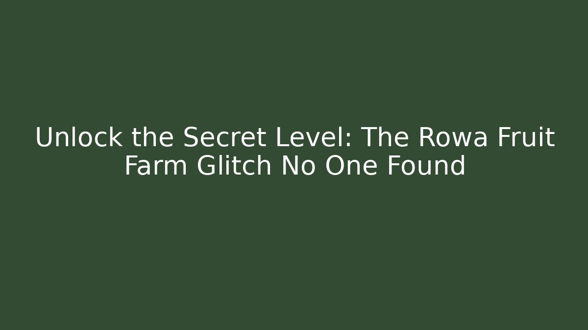 Unlock the Secret Level: The Rowa Fruit Farm Glitch No One Found