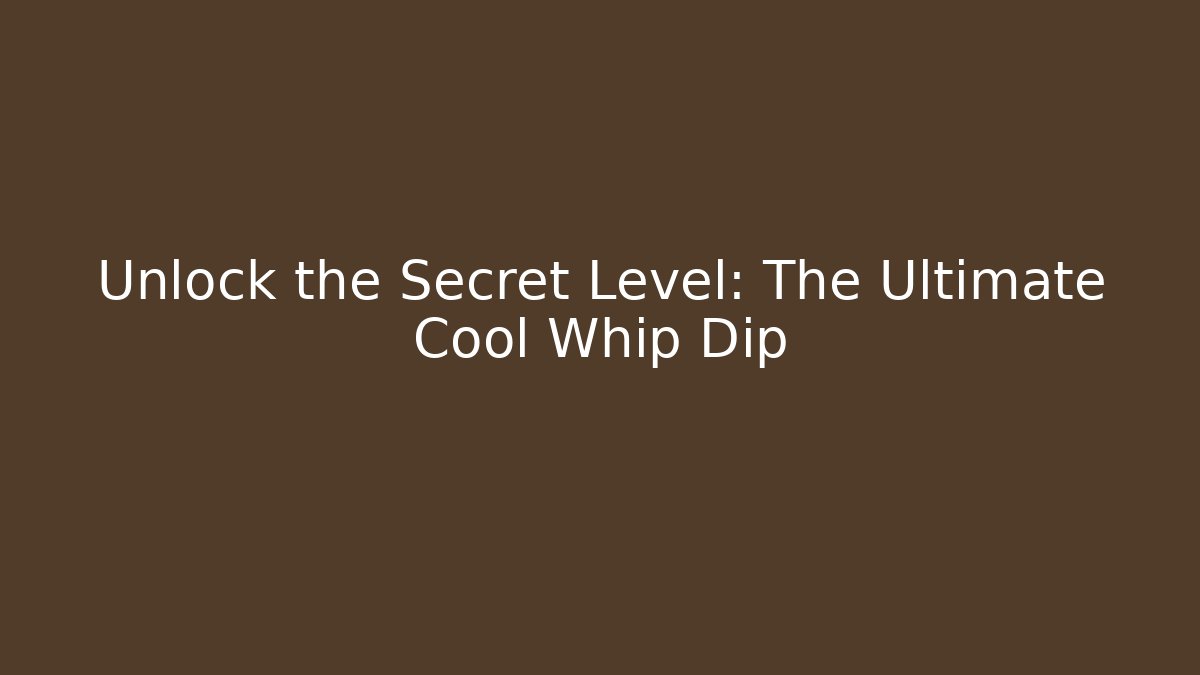 Unlock the Secret Level: The Ultimate Cool Whip Dip