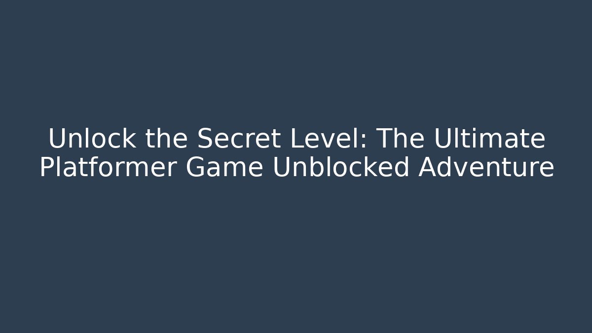Unlock the Secret Level: The Ultimate Platformer Game Unblocked Adventure