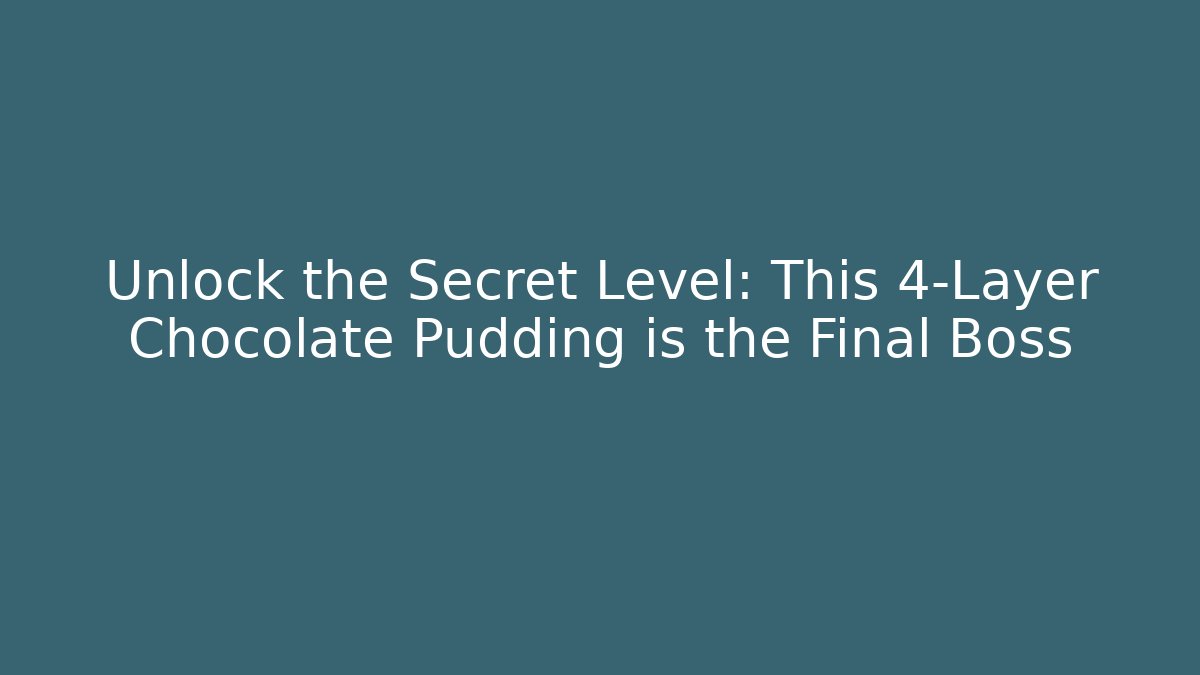 Unlock the Secret Level: This 4-Layer Chocolate Pudding is the Final Boss