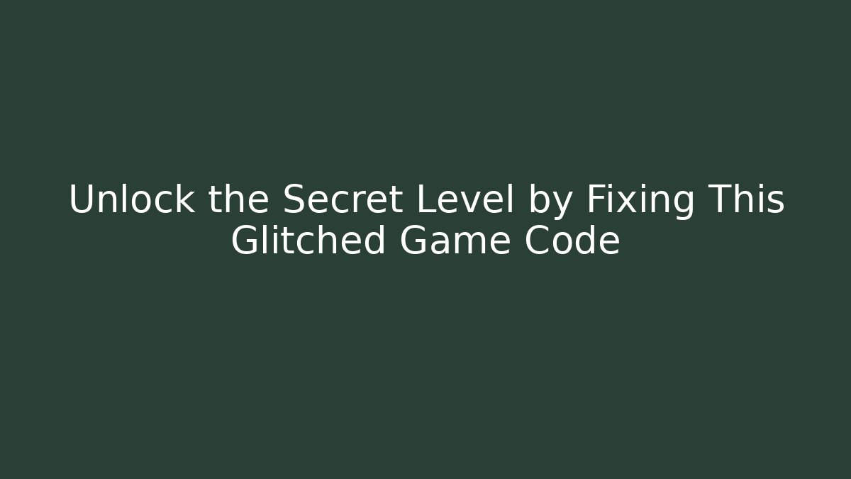 Unlock the Secret Level by Fixing This Glitched Game Code