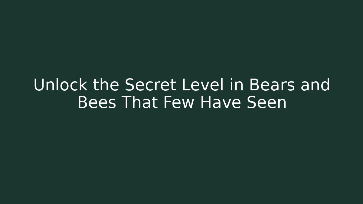 Unlock the Secret Level in Bears and Bees That Few Have Seen