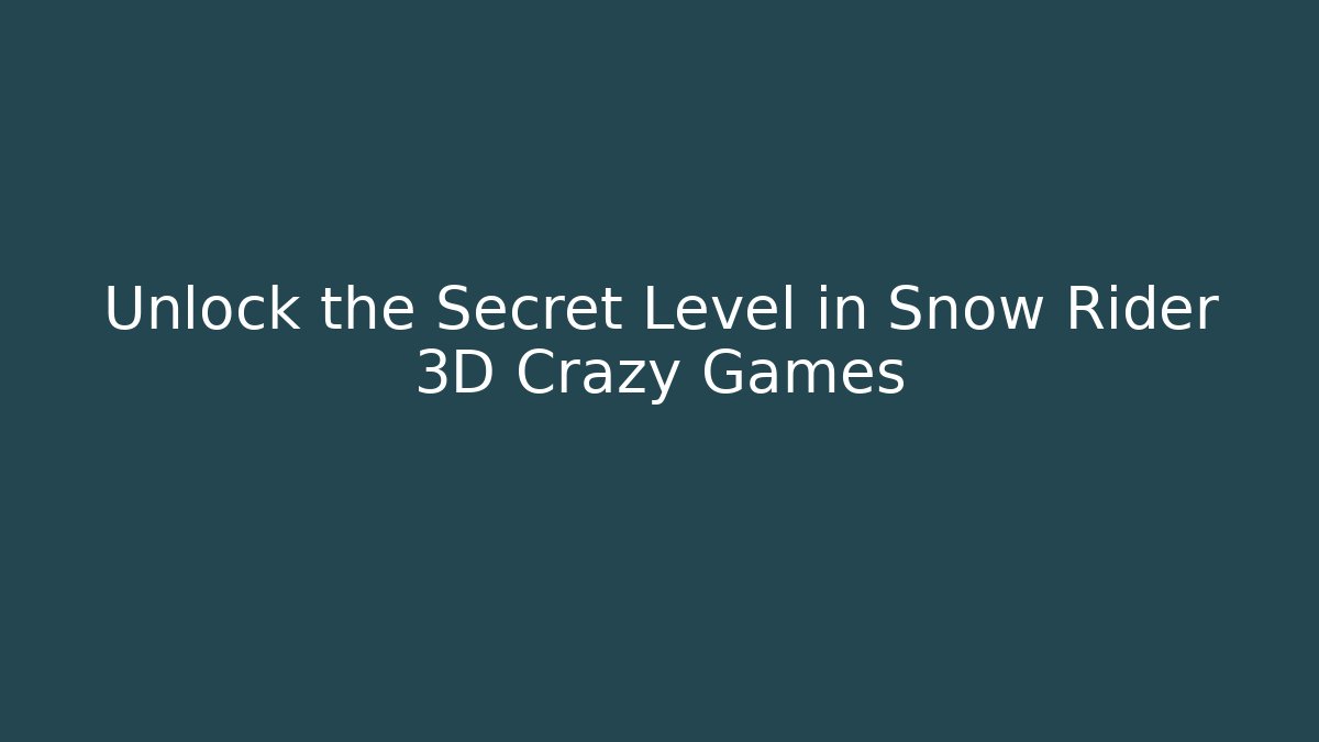Unlock the Secret Level in Snow Rider 3D Crazy Games