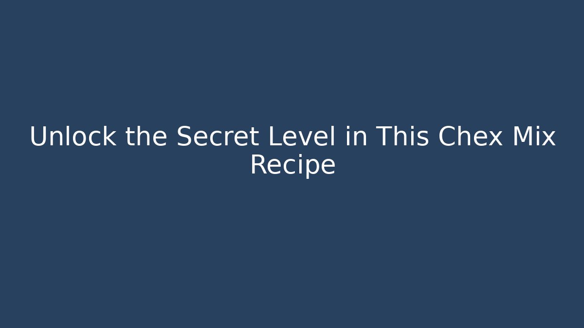 Unlock the Secret Level in This Chex Mix Recipe