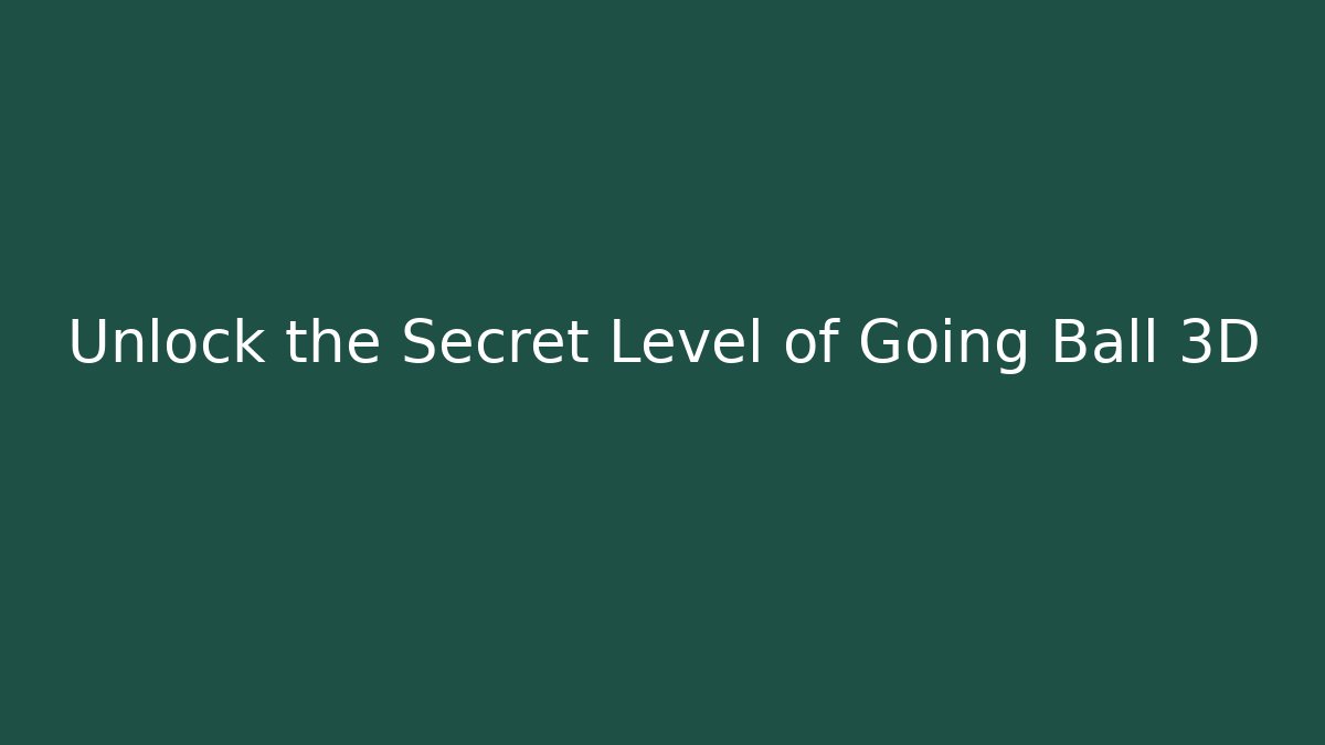 Unlock the Secret Level of Going Ball 3D