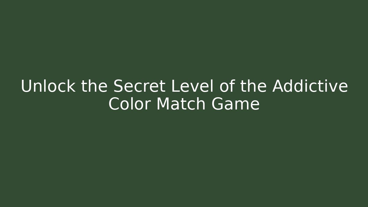 Unlock the Secret Level of the Addictive Color Match Game