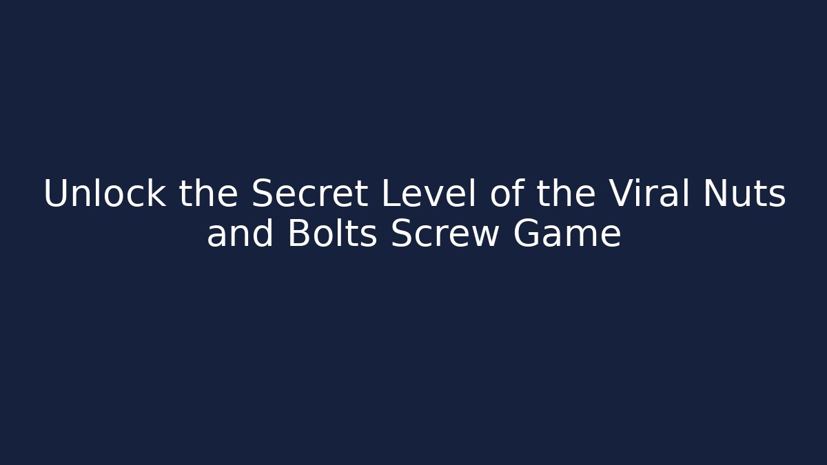 Unlock the Secret Level of the Viral Nuts and Bolts Screw Game