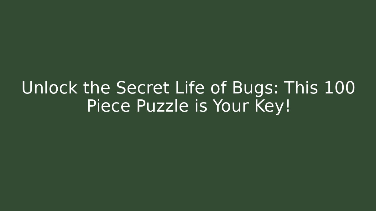 Unlock the Secret Life of Bugs: This 100 Piece Puzzle is Your Key!