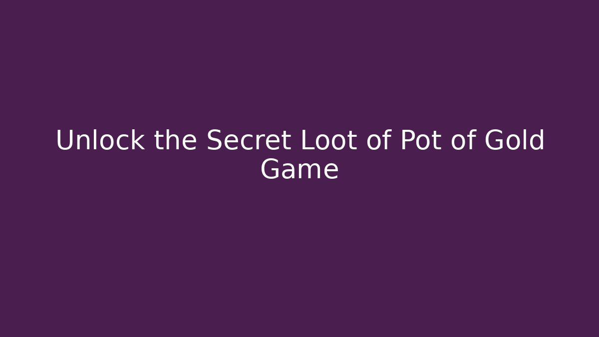 Unlock the Secret Loot of Pot of Gold Game