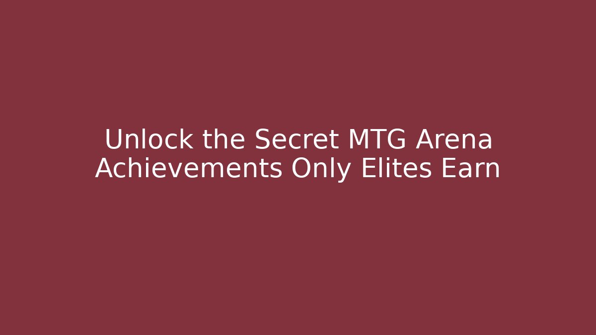 Unlock the Secret MTG Arena Achievements Only Elites Earn