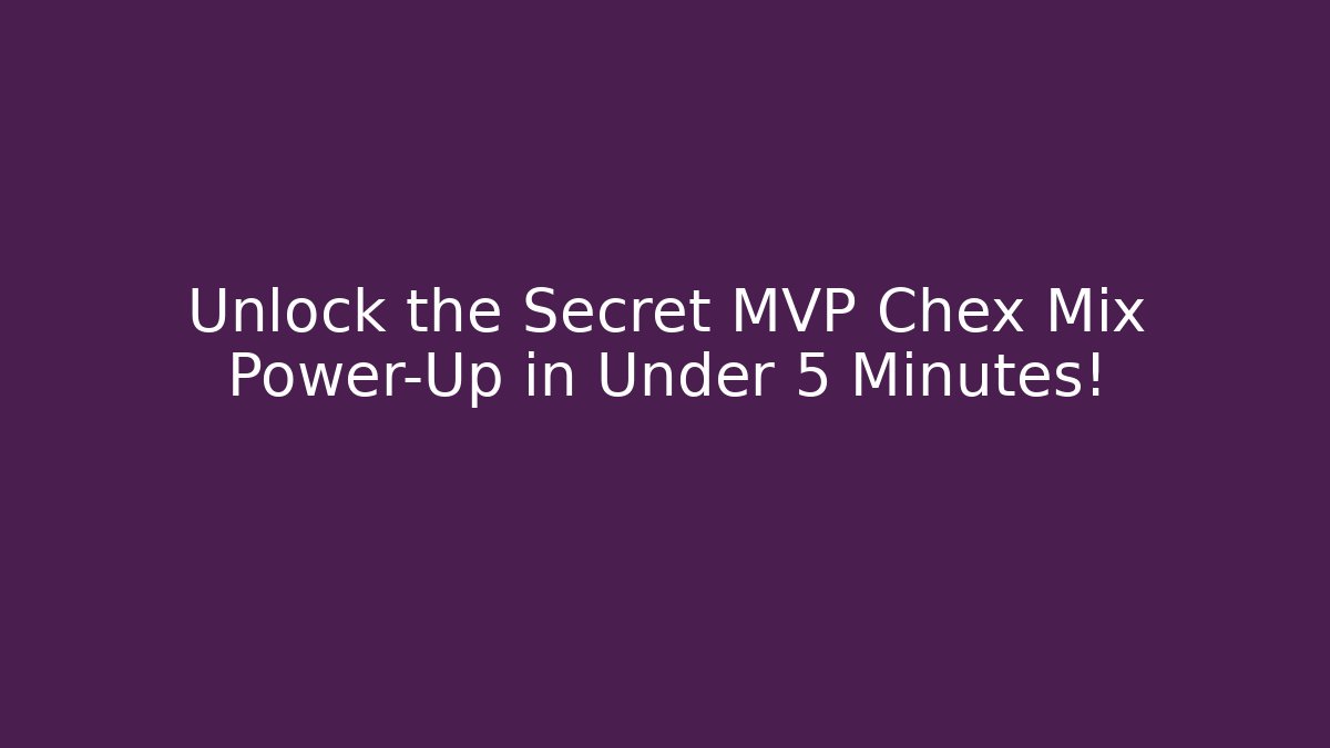 Unlock the Secret MVP Chex Mix Power-Up in Under 5 Minutes!