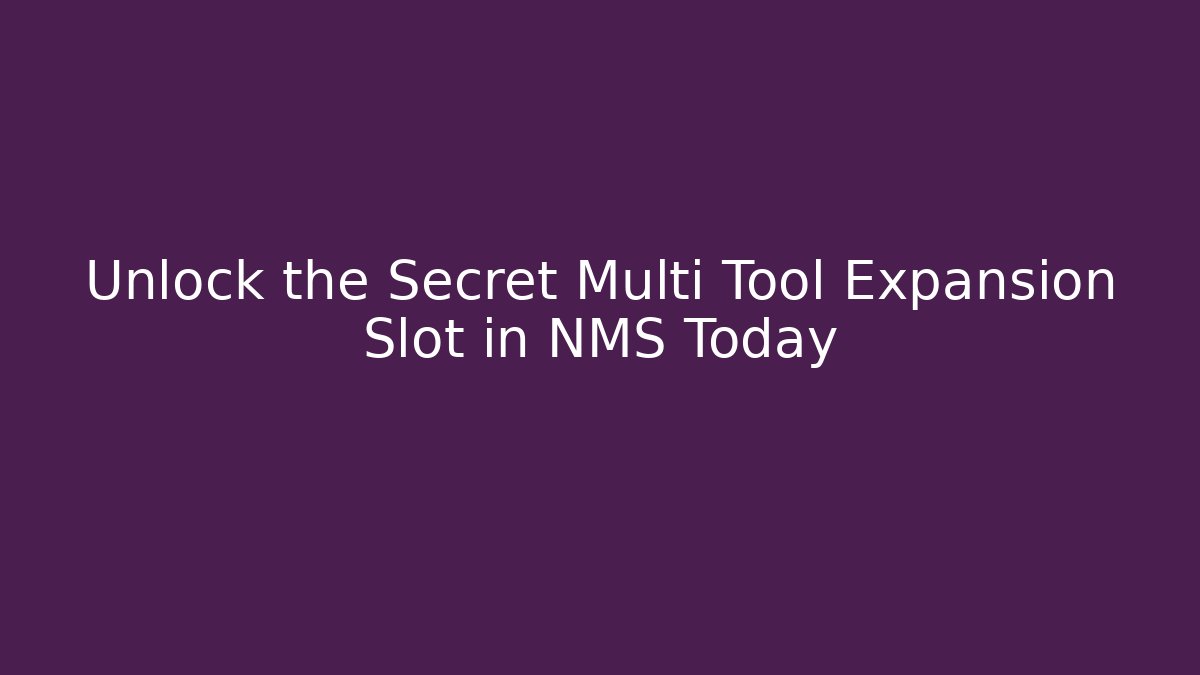 Unlock the Secret Multi Tool Expansion Slot in NMS Today
