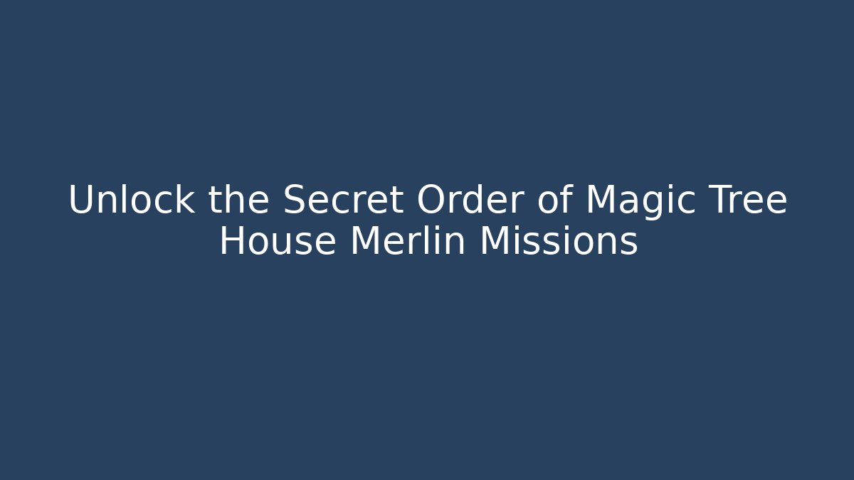 Unlock the Secret Order of Magic Tree House Merlin Missions