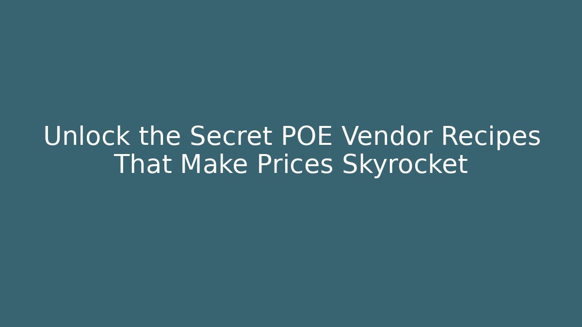 Unlock the Secret POE Vendor Recipes That Make Prices Skyrocket