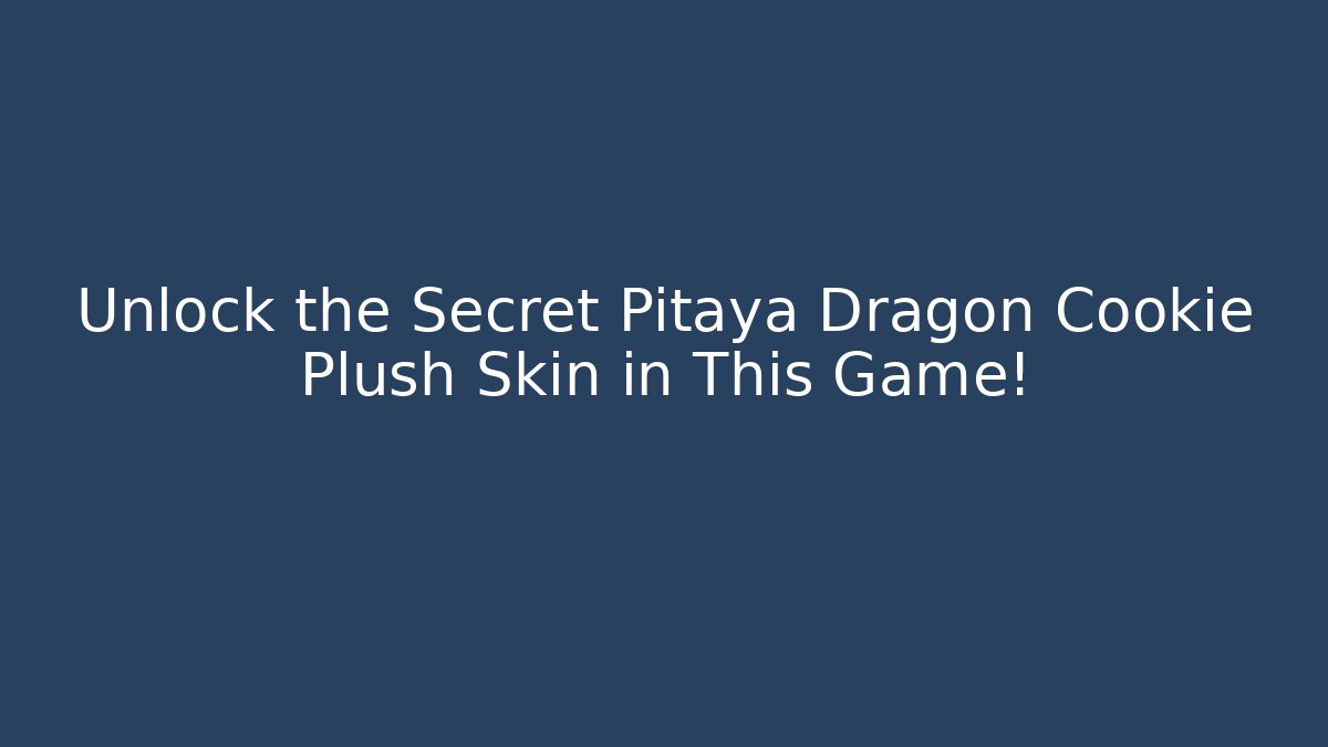 Unlock the Secret Pitaya Dragon Cookie Plush Skin in This Game!