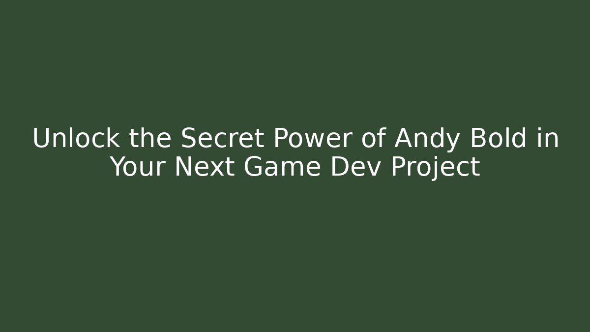 Unlock the Secret Power of Andy Bold in Your Next Game Dev Project