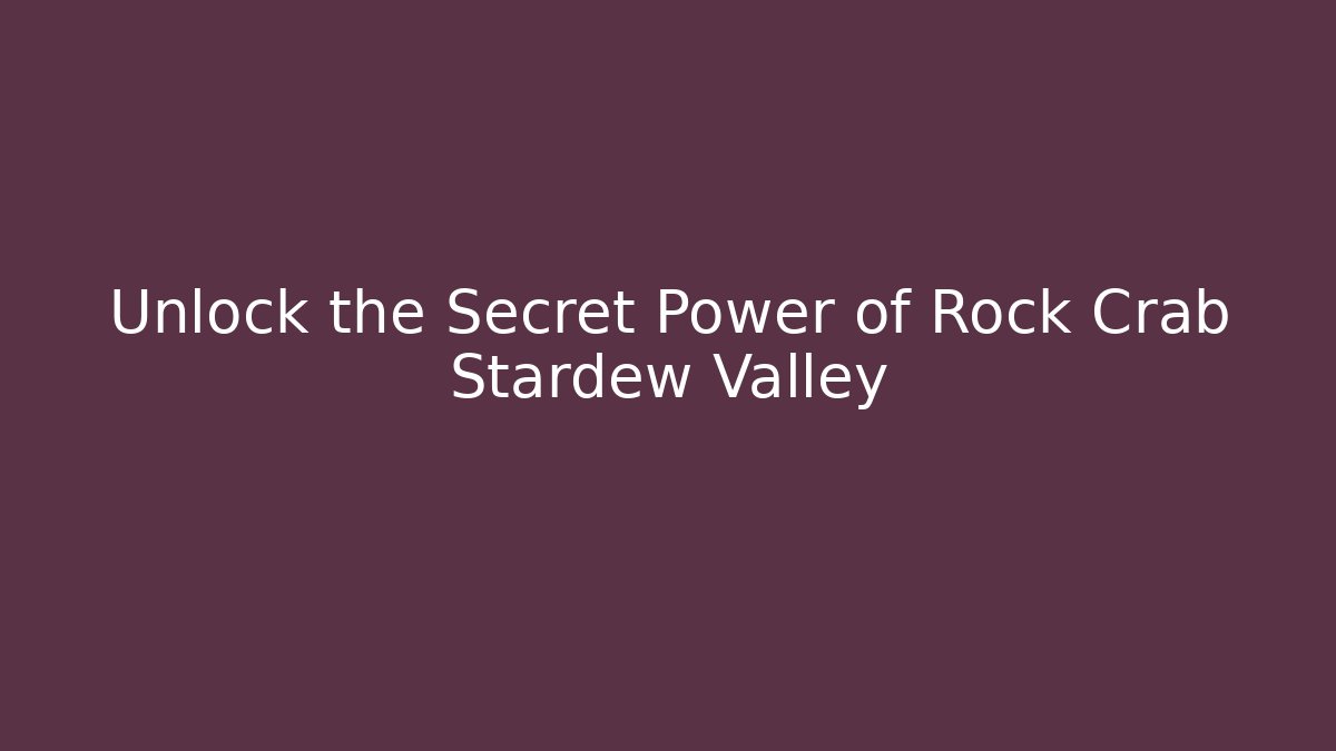 Unlock the Secret Power of Rock Crab Stardew Valley
