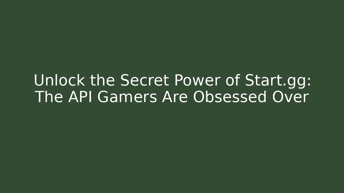 Unlock the Secret Power of Start.gg: The API Gamers Are Obsessed Over