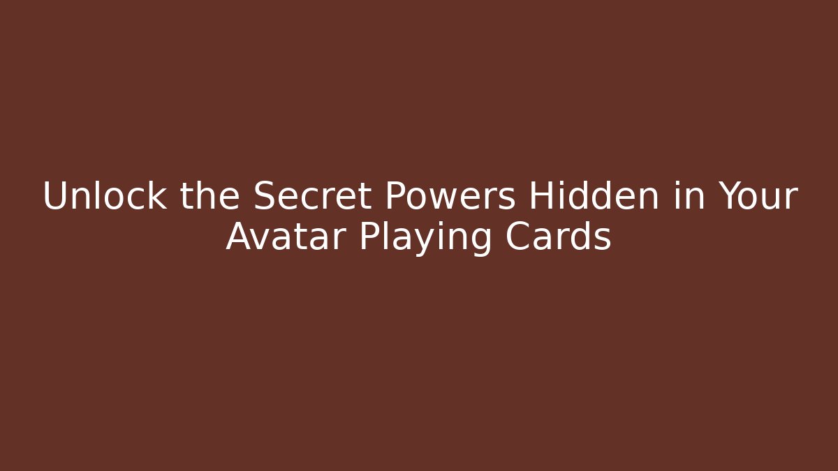 Unlock the Secret Powers Hidden in Your Avatar Playing Cards