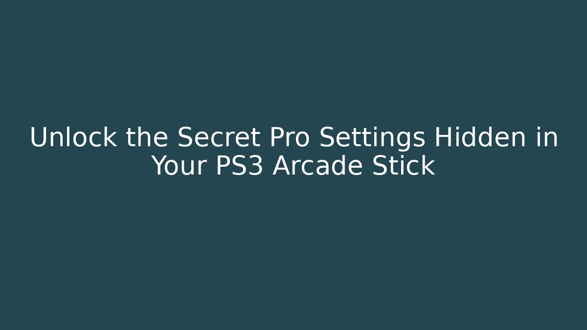 Unlock the Secret Pro Settings Hidden in Your PS3 Arcade Stick