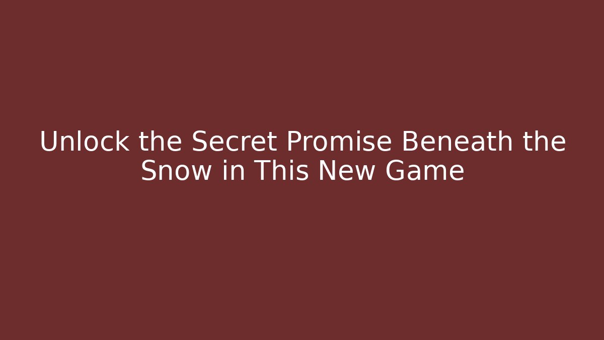 Unlock the Secret Promise Beneath the Snow in This New Game