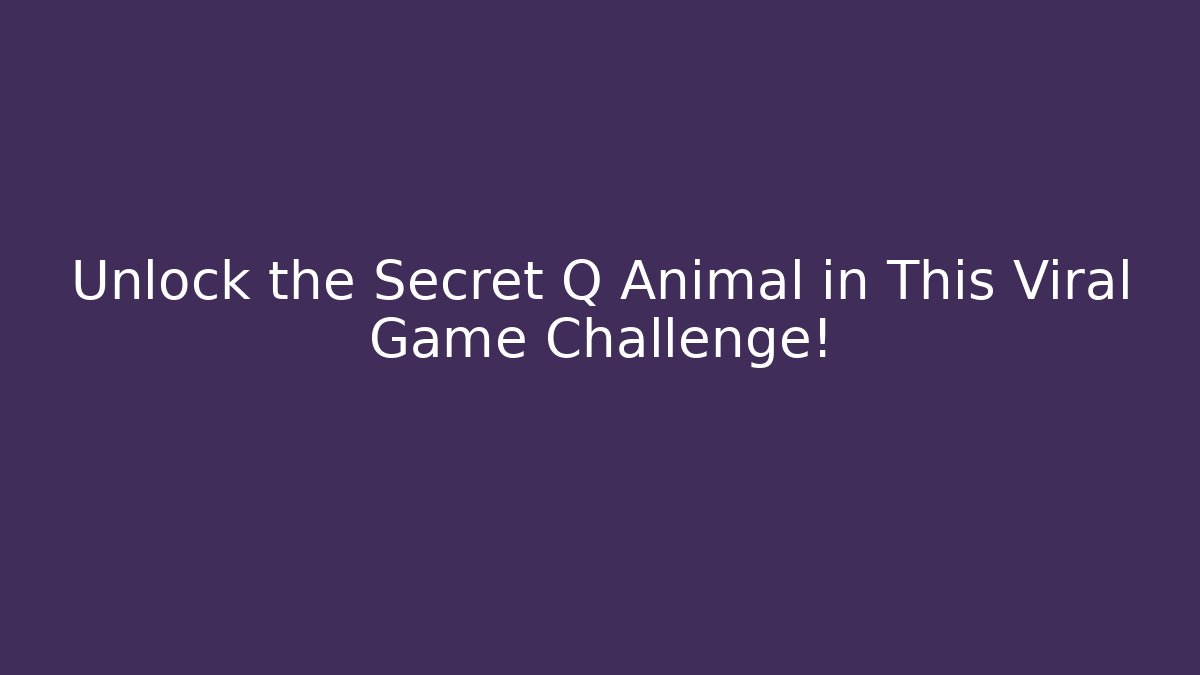 Unlock the Secret Q Animal in This Viral Game Challenge!