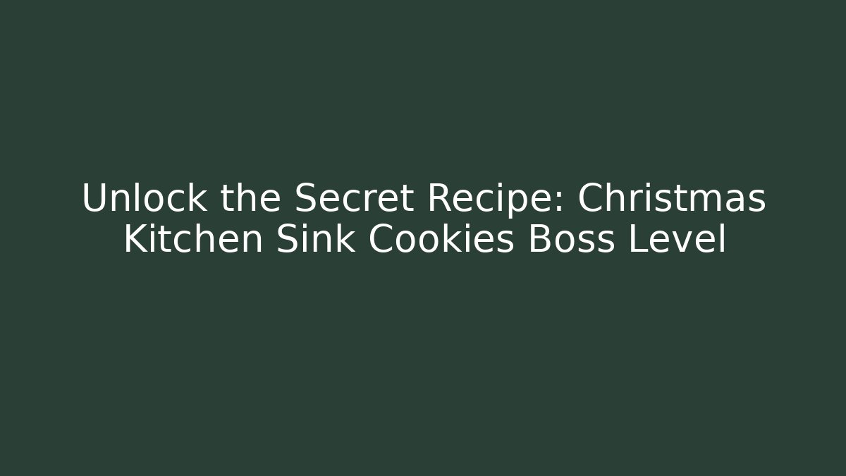 Unlock the Secret Recipe: Christmas Kitchen Sink Cookies Boss Level