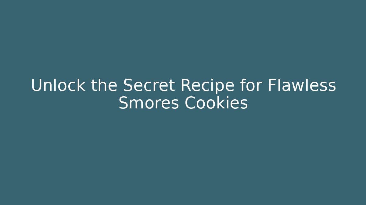 Unlock the Secret Recipe for Flawless Smores Cookies