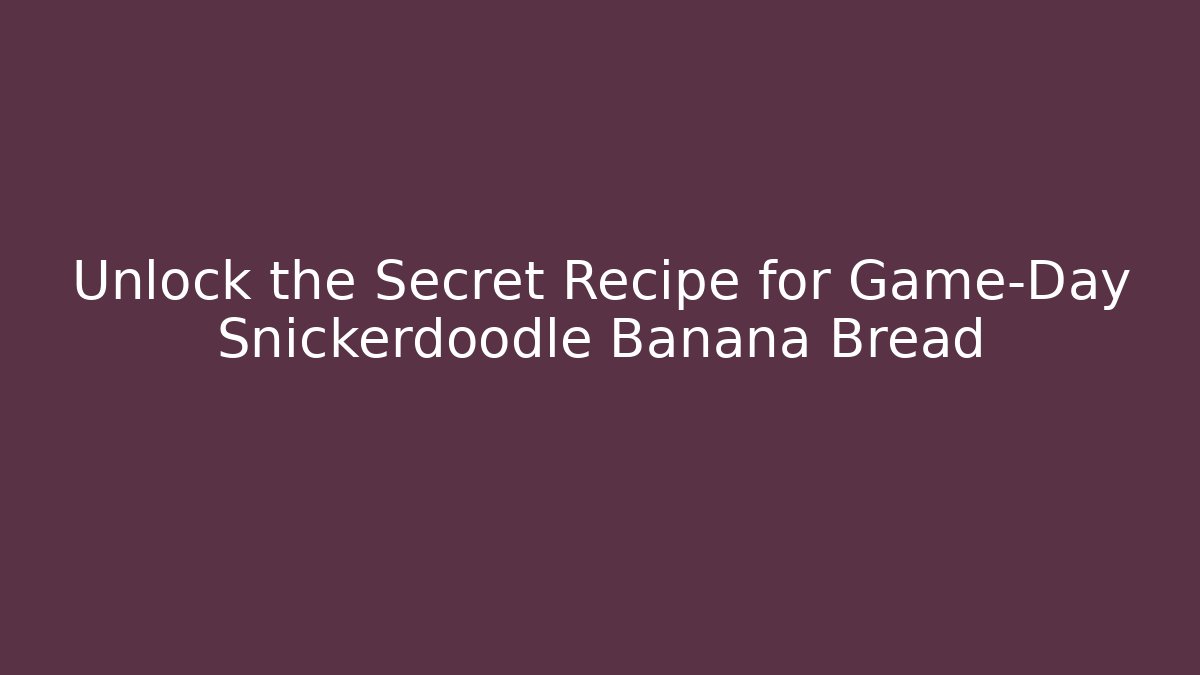 Unlock the Secret Recipe for Game-Day Snickerdoodle Banana Bread