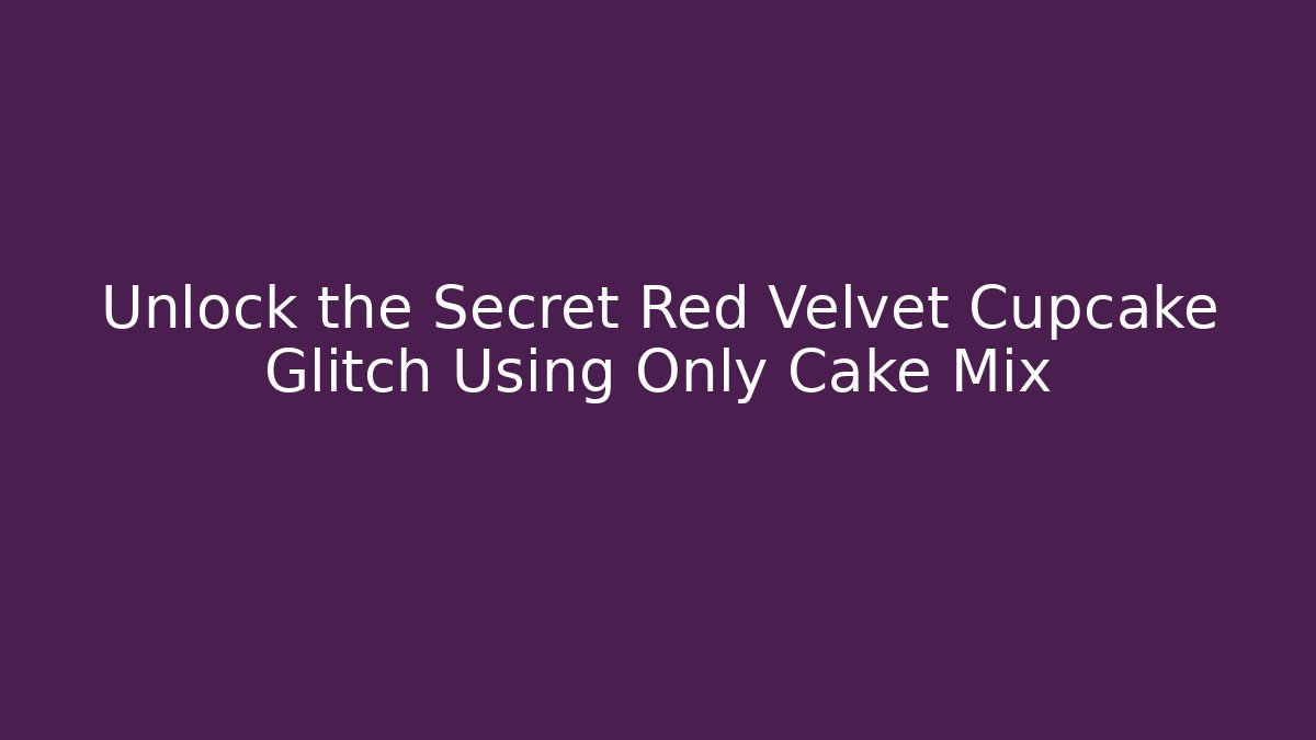 Unlock the Secret Red Velvet Cupcake Glitch Using Only Cake Mix