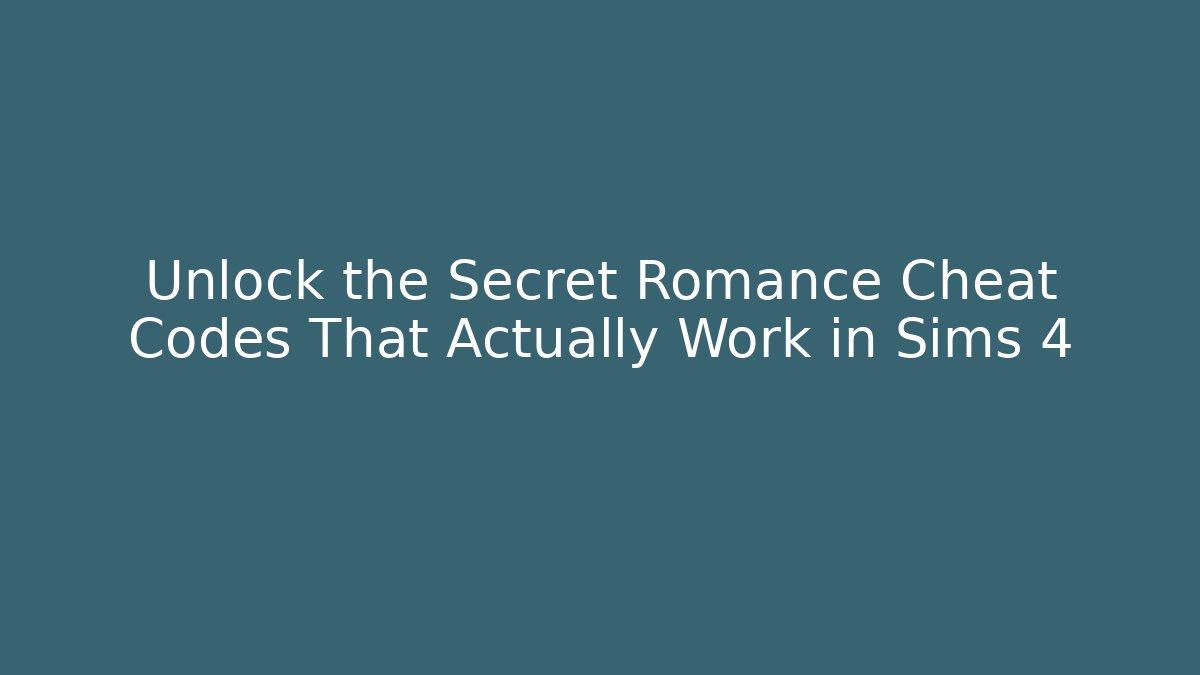 Unlock the Secret Romance Cheat Codes That Actually Work in Sims 4