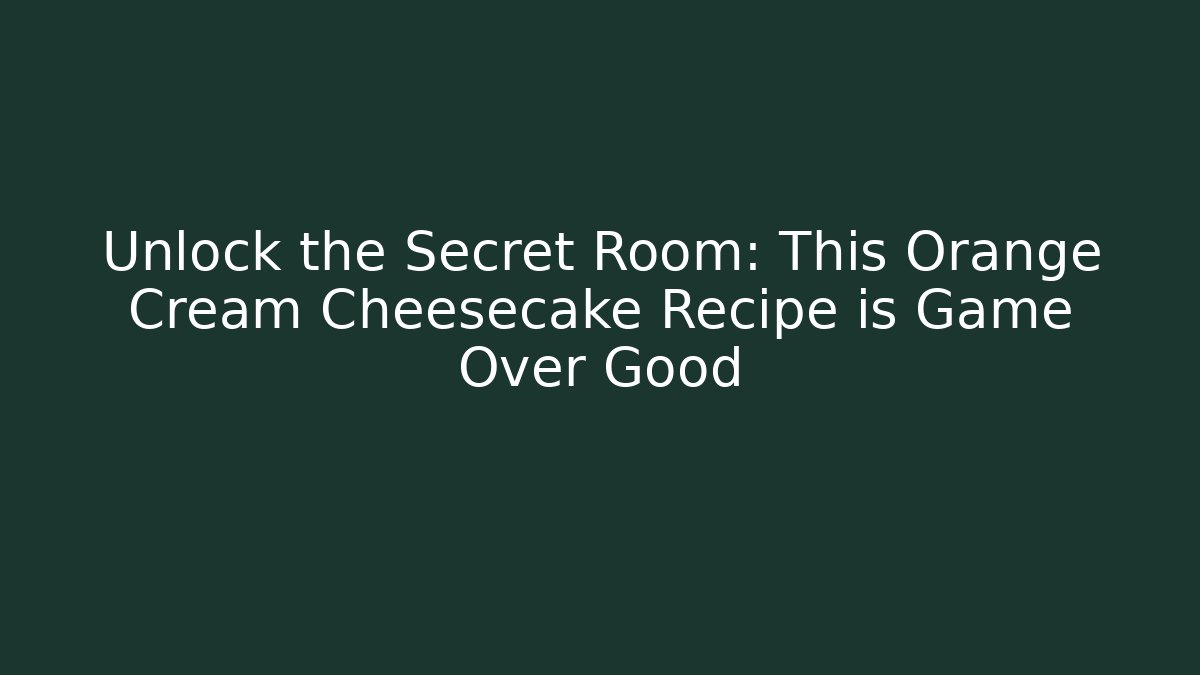 Unlock the Secret Room: This Orange Cream Cheesecake Recipe is Game Over Good