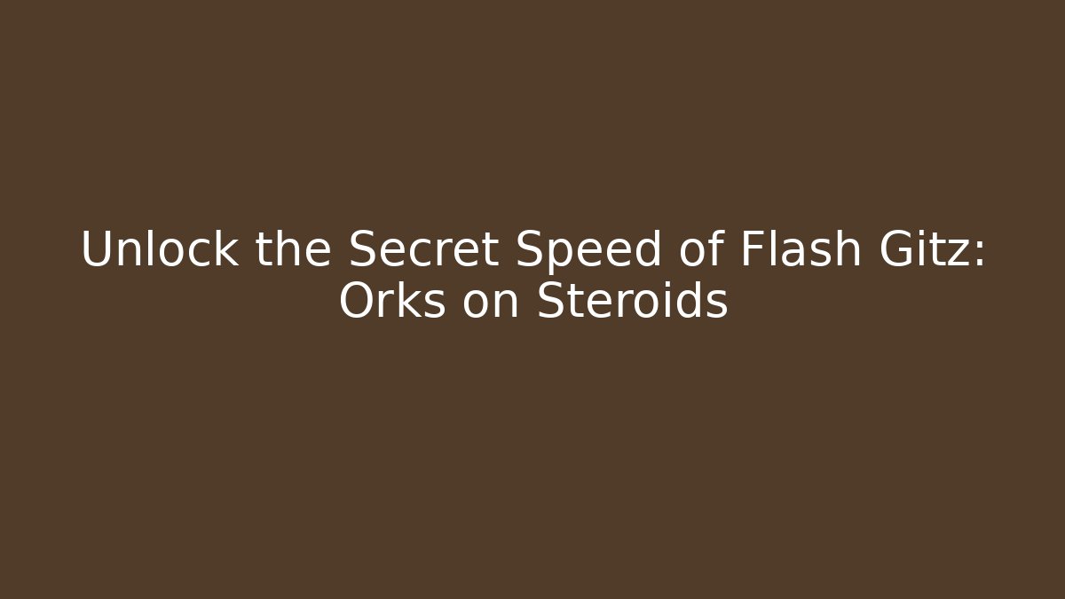 Unlock the Secret Speed of Flash Gitz: Orks on Steroids