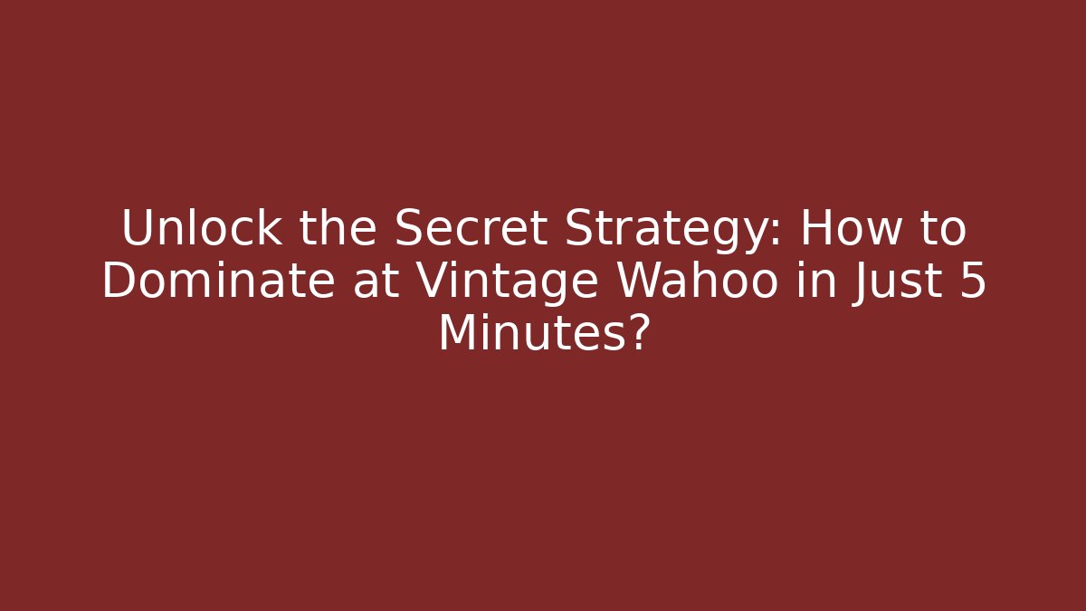 Unlock the Secret Strategy: How to Dominate at Vintage Wahoo in Just 5 Minutes?