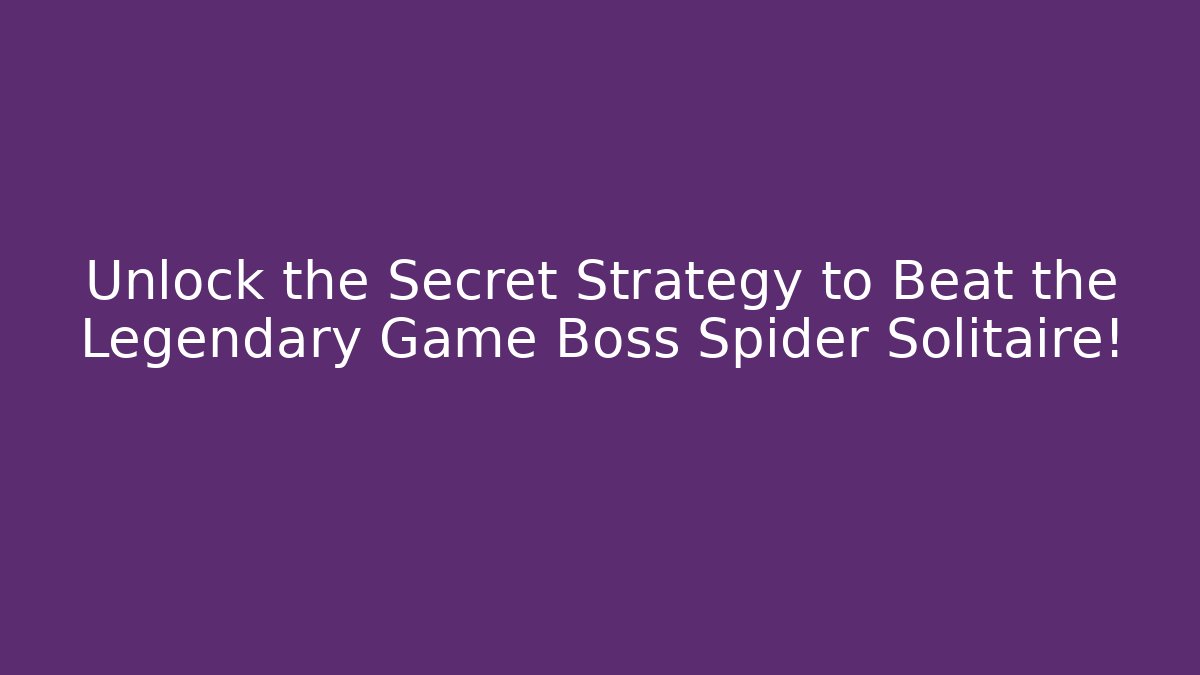 Unlock the Secret Strategy to Beat the Legendary Game Boss Spider Solitaire!