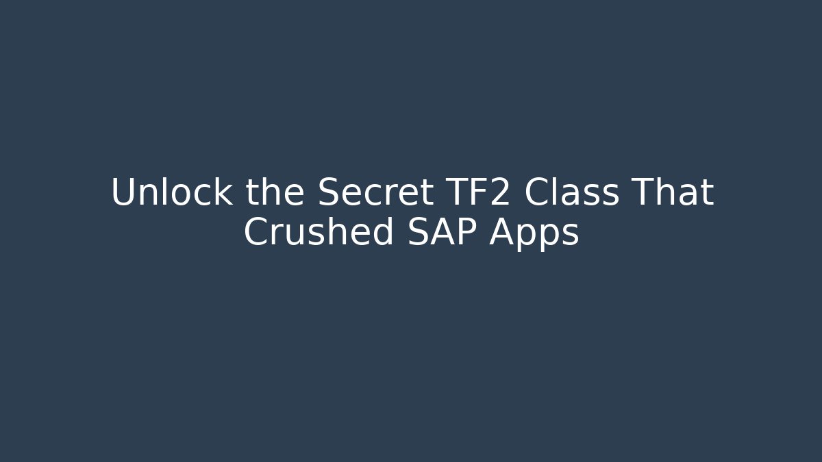 Unlock the Secret TF2 Class That Crushed SAP Apps