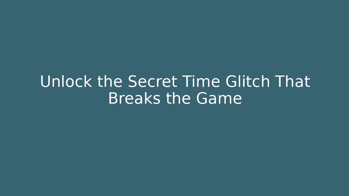 Unlock the Secret Time Glitch That Breaks the Game