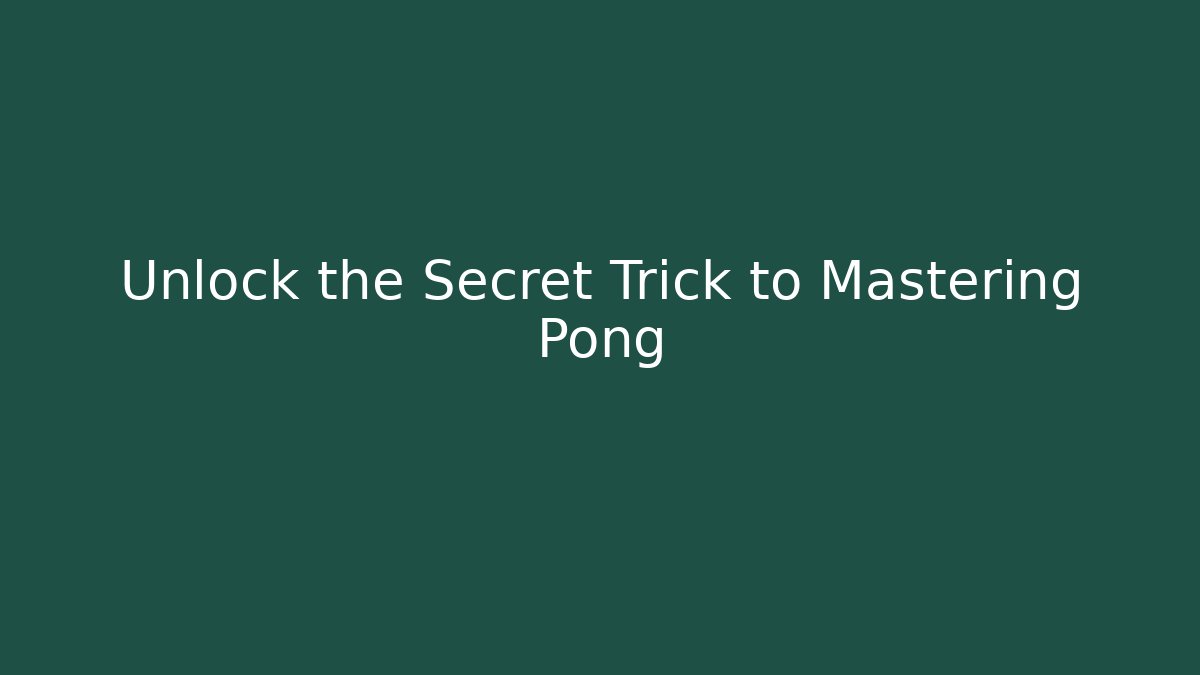 Unlock the Secret Trick to Mastering Pong