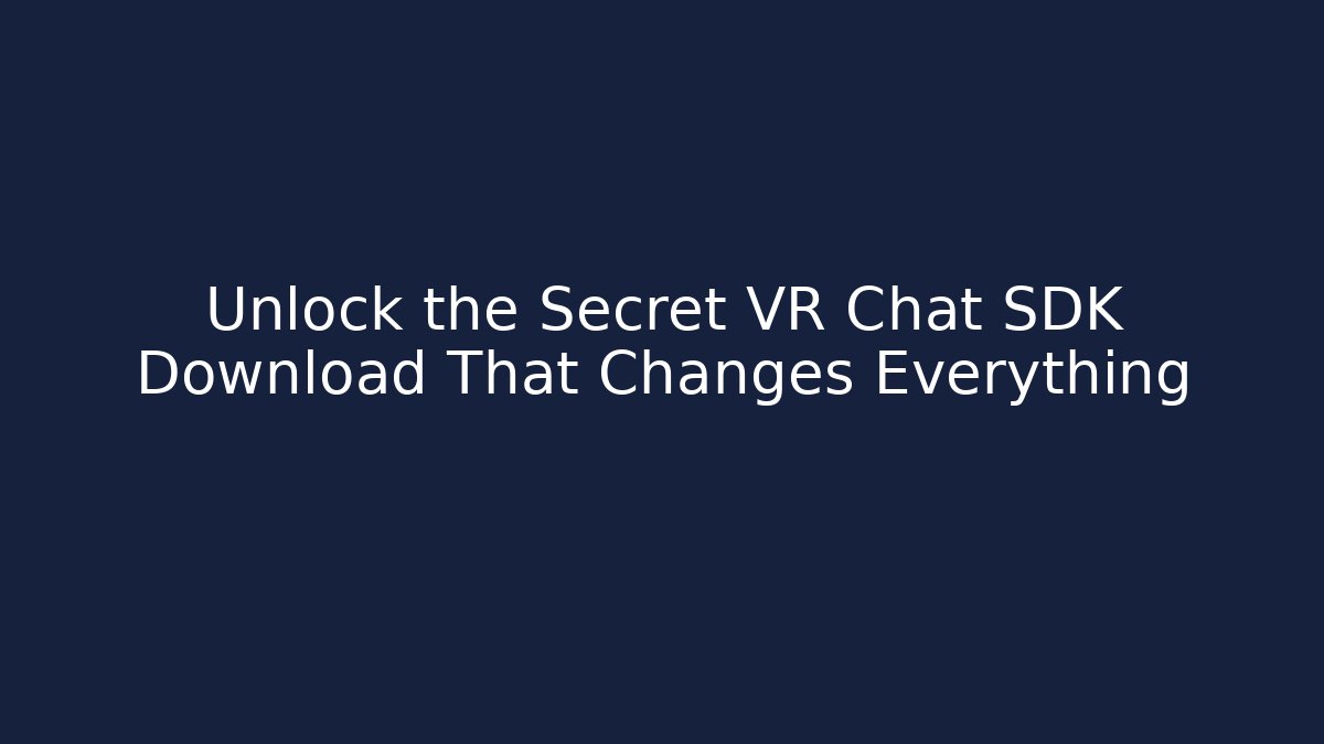 Unlock the Secret VR Chat SDK Download That Changes Everything