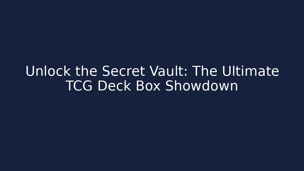 Unlock the Secret Vault: The Ultimate TCG Deck Box Showdown