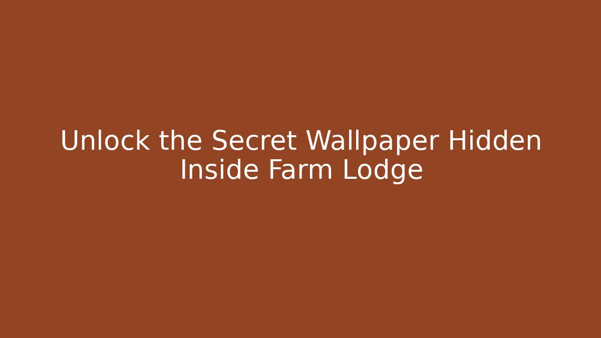 Unlock the Secret Wallpaper Hidden Inside Farm Lodge