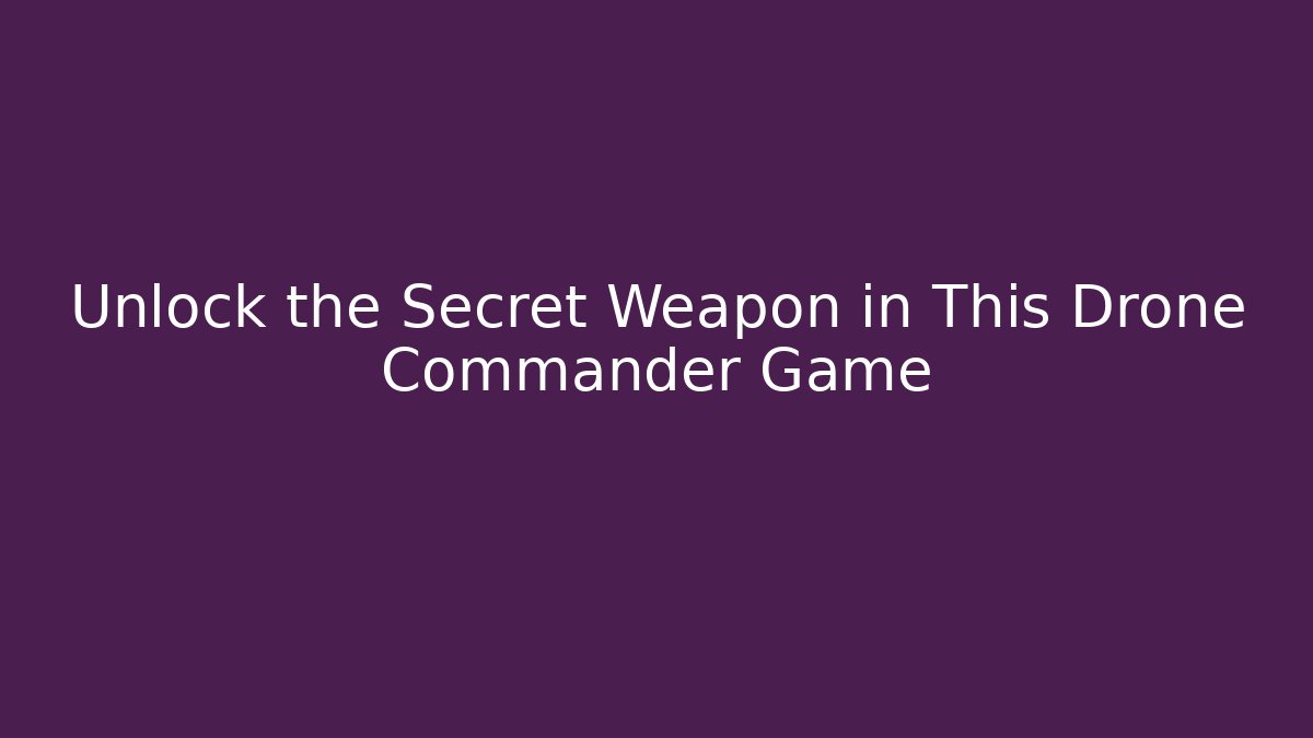 Unlock the Secret Weapon in This Drone Commander Game