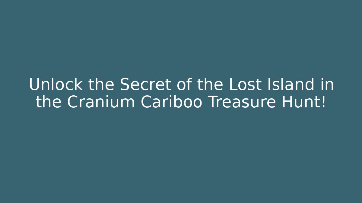 Unlock the Secret of the Lost Island in the Cranium Cariboo Treasure Hunt! - Buddy Program