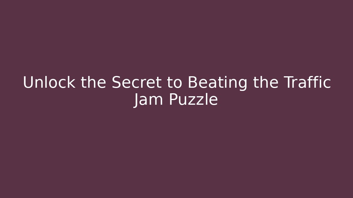 Unlock the Secret to Beating the Traffic Jam Puzzle