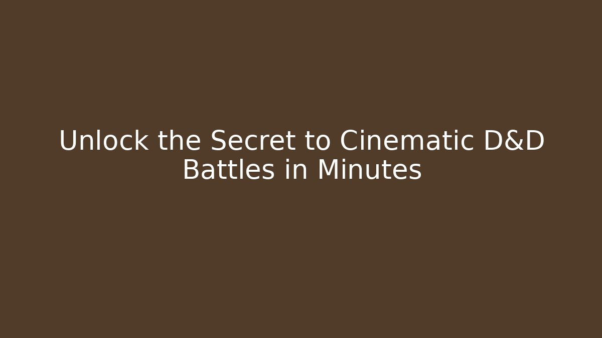 Unlock the Secret to Cinematic D&D Battles in Minutes