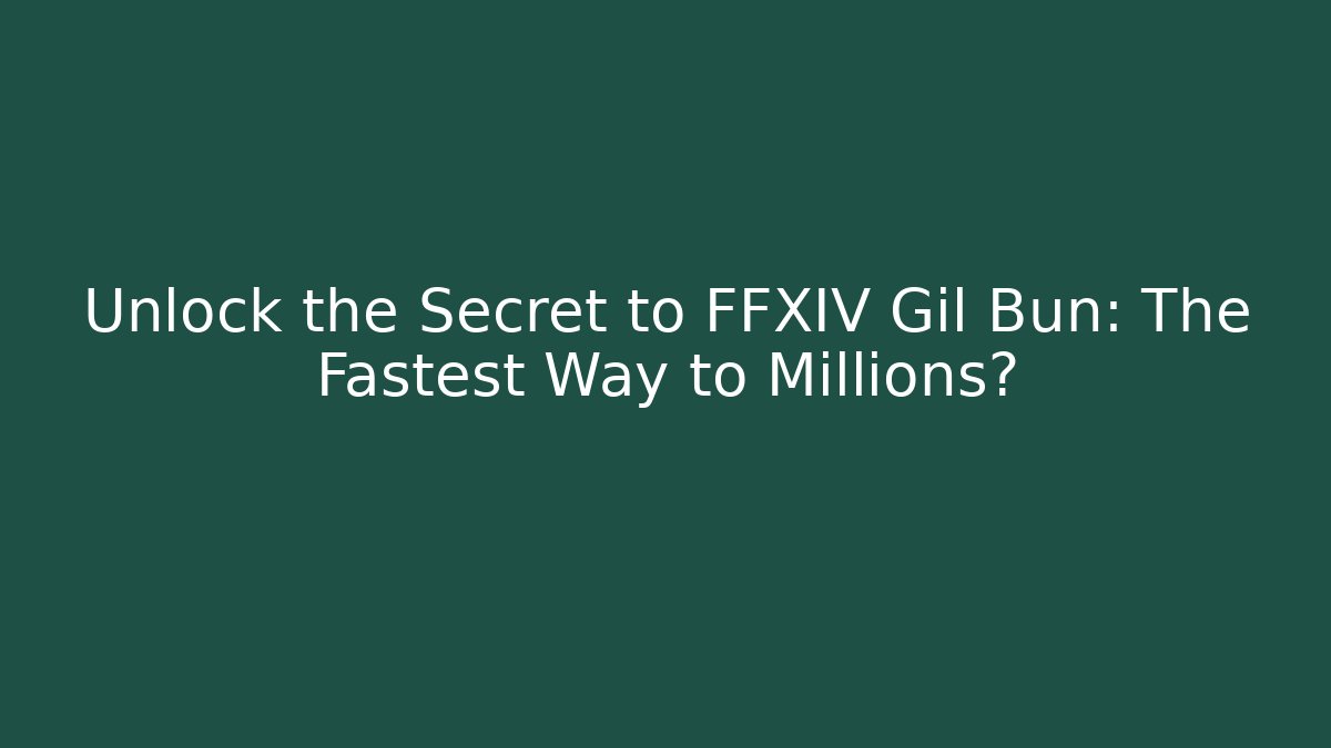 Unlock the Secret to FFXIV Gil Bun: The Fastest Way to Millions?