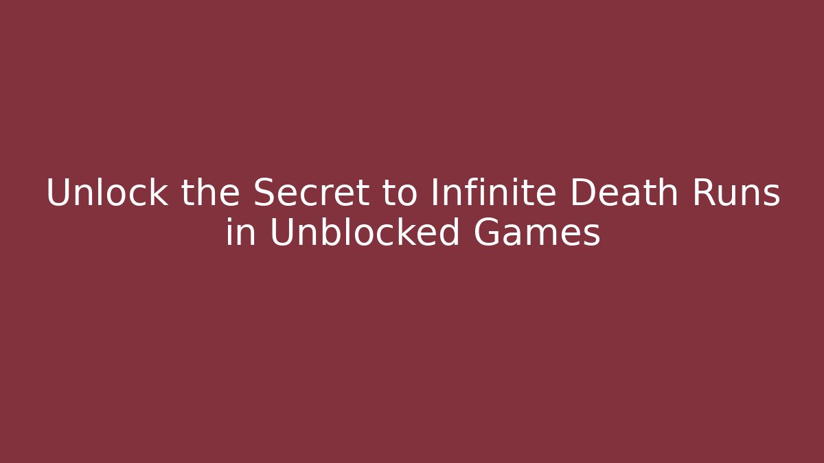 Unlock the Secret to Infinite Death Runs in Unblocked Games