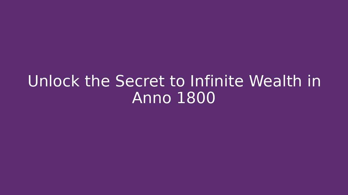 Unlock the Secret to Infinite Wealth in Anno 1800
